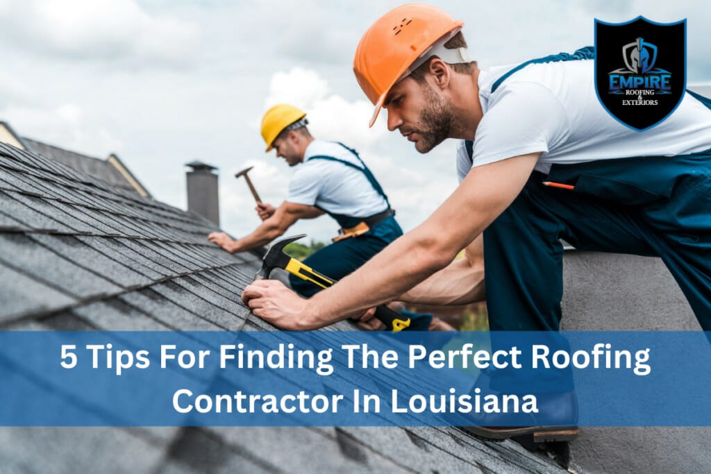 Don’t Get Burned: 5 Tips For Choosing The Right Roofing Contractor In Louisiana